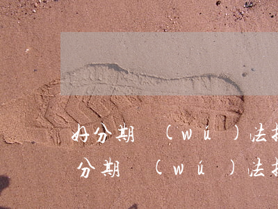 好分期無(wú)法提前結(jié)清（好分期無(wú)法提前還款）