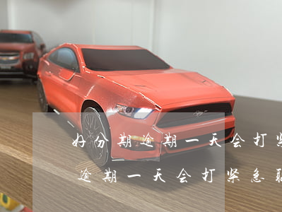 好分期逾期一天会打紧急联系人么-好分期逾期一天会打紧急联系人么
