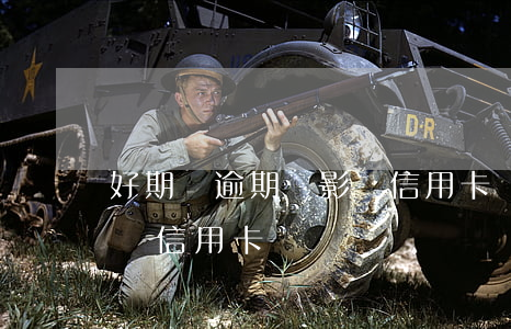 好期貸逾期會影響信用卡嗎(好期貸逾期會影響信用卡嗎)