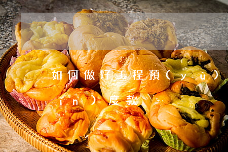 如何做好工程預(yù)付款和工程進(jìn)度款