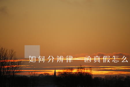 如何分辨律師函真假,怎么辨別律師函真假 如何分辨律師函真假,怎么辨別律師函真假