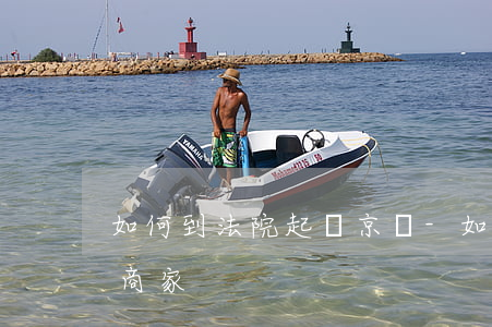 如何到法院起訴京東-如何到法院起訴京東商家