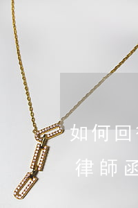 如何回復(fù)律師函，如何回復(fù)律師函 律師函回函怎么寫