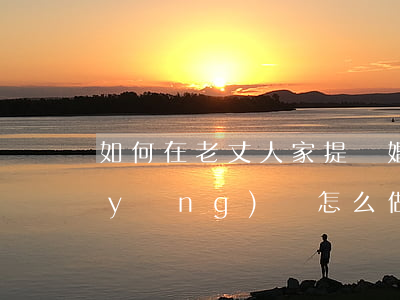如何在老丈人家提離婚(老公提離婚老婆應(yīng)該怎么做)