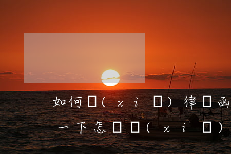如何寫(xiě)律師函(請(qǐng)教一下怎樣寫(xiě)律師函)