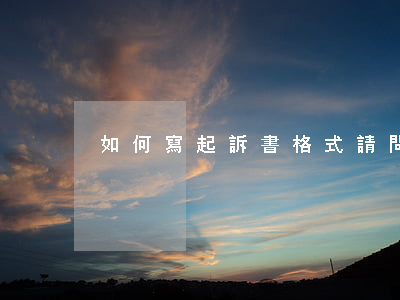 如何寫起訴書格式(請問一下起訴書怎么寫)