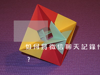 如何將微信聊天記錄作為法律證據(jù)？