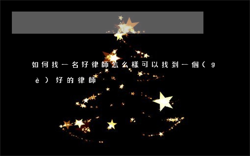 如何找一名好律師(怎么樣可以找到一個(gè)好的律師)
