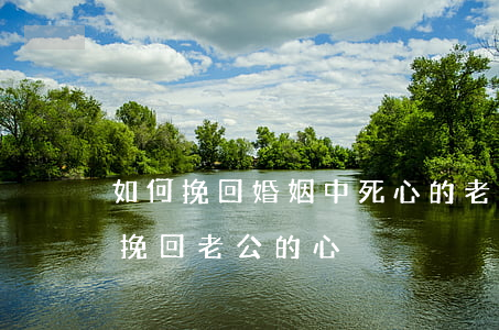如何挽回婚姻中死心的老公,怎么樣挽回婚姻挽回老公的心 如何挽回婚姻中死心的老公,怎么樣挽回婚姻挽回老公的心