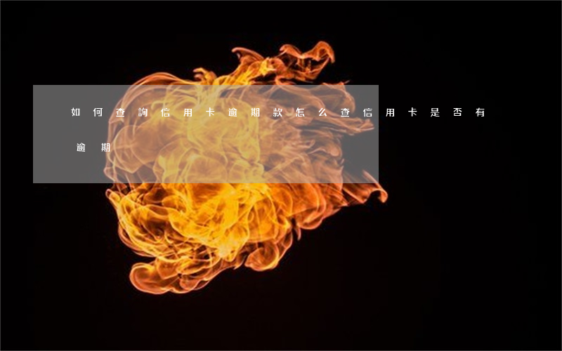 如何查詢信用卡逾期款 怎么查信用卡是否有逾期