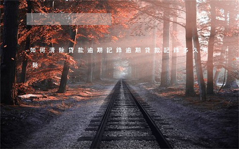 如何清除貸款逾期記錄(逾期貸款記錄多久消除)