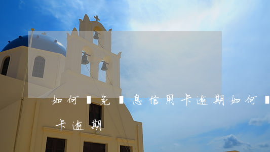 如何減免罰息信用卡逾期(如何減免罰息信用卡逾期)