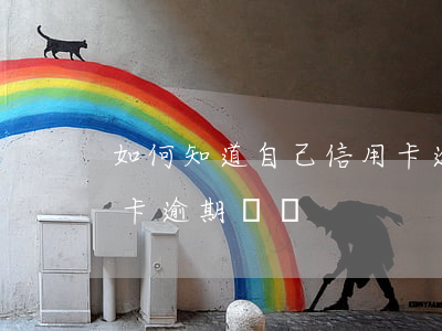 如何知道自己信用卡逾期了(怎么看自己信用卡逾期記錄)