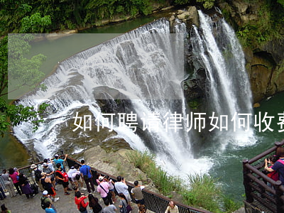 如何聘请律师如何收费(请律师怎么收费标准)
