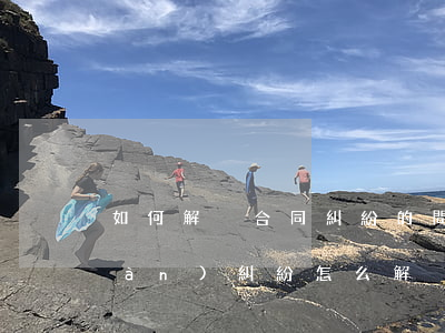 如何解決合同糾紛的問題呢(合同出現(xiàn)糾紛怎么解決)