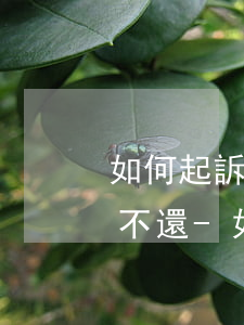 如何起訴賣(mài)糧欠錢(qián)不還-如何起訴賣(mài)糧欠錢(qián)不還錢(qián)