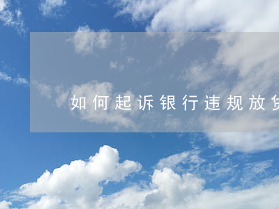 如何起诉银行违规放贷造成逾期