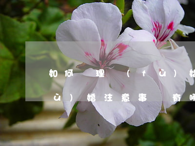 如何辦理復(fù)婚手續(xù) 復(fù)婚注意事項有哪些（應(yīng)該如何辦理復(fù)婚手續(xù)）