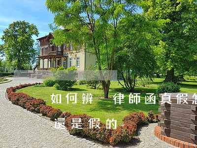 如何辨別律師函真假(怎么判斷律師函是真的還是假的)