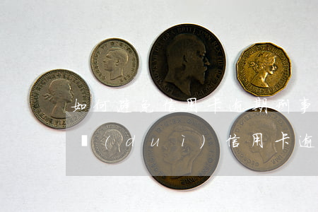如何避免信用卡逾期刑事責(zé)任(銀行對(duì)信用卡逾期怎么處理)