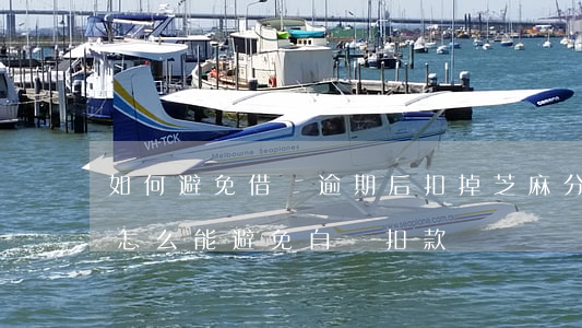 如何避免借唄逾期后扣掉芝麻分-借唄逾期怎么能避免自動扣款