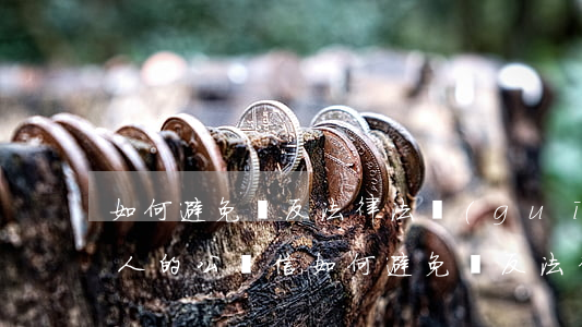 如何避免違反法律法規(guī)(寫給個人的公開信如何避免違反法律)