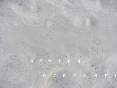 如何防止合同糾紛發(fā)生(解決合同糾紛的方式在合同中怎么寫)