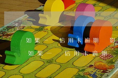 如果一張信用卡逾期會影響其他信用卡嗎-如果一張信用卡逾期會影響其他信用卡嗎
