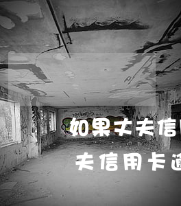 如果丈夫信用卡逾期会影响妻子吗-如果丈夫信用卡逾期会影响妻子吗知乎