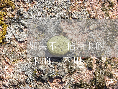 如果不還信用卡的錢會怎樣(什么情況下信用卡的錢不用還)