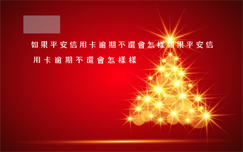 如果平安信用卡逾期不還會怎樣(如果平安信用卡逾期不還會怎樣樣)