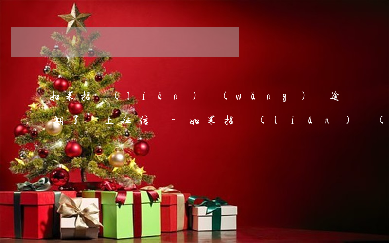 如果招聯(lián)網(wǎng)貸逾期了 會上征信嗎-如果招聯(lián)網(wǎng)貸逾期了 會上征信嗎怎么辦