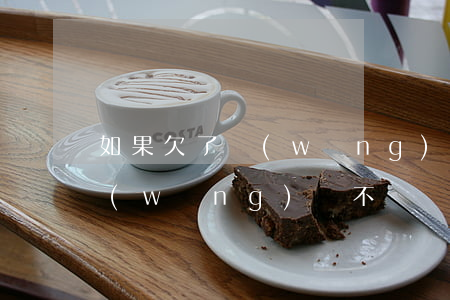 如果欠了網(wǎng)貸不還(如果欠了網(wǎng)貸不還會(huì)怎么樣)