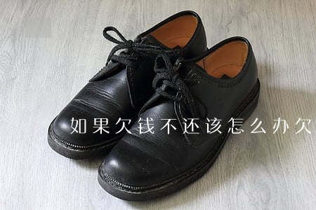 如果欠钱不还 该怎么办(欠钱不还,怎么处理)