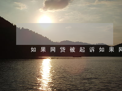 如果网贷被起诉(如果网贷被起诉多久会受理)