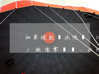 如果被起訴法院會(huì)凍結(jié)微信零錢嗎-法院起訴會(huì)不會(huì)凍結(jié)微信零錢