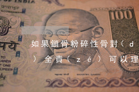 如果鎖骨粉碎性骨對(duì)方負(fù)全責(zé)可以理賠多少錢(qián)(鎖骨骨折算輕傷嗎?對(duì)方怎么賠償)