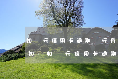 如銀行信用卡逾期銀行有權(quán)通知-如銀行信用卡逾期銀行有權(quán)通知嗎