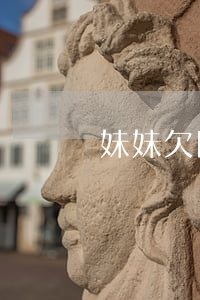 妹妹欠网贷几十万(亲姐姐网贷欠了很多钱)