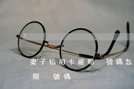 妻子信用卡逾期換號碼怎么辦（妻子信用卡逾期換號碼）