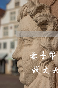 妻子帮别人借钱丈夫不知情被起诉-妻子借钱丈夫不知道法院怎么判