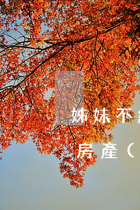 姊妹不繼承房產(chǎn)要寫什么(父母房產(chǎn)的繼承順序,有個(gè)妹妹)