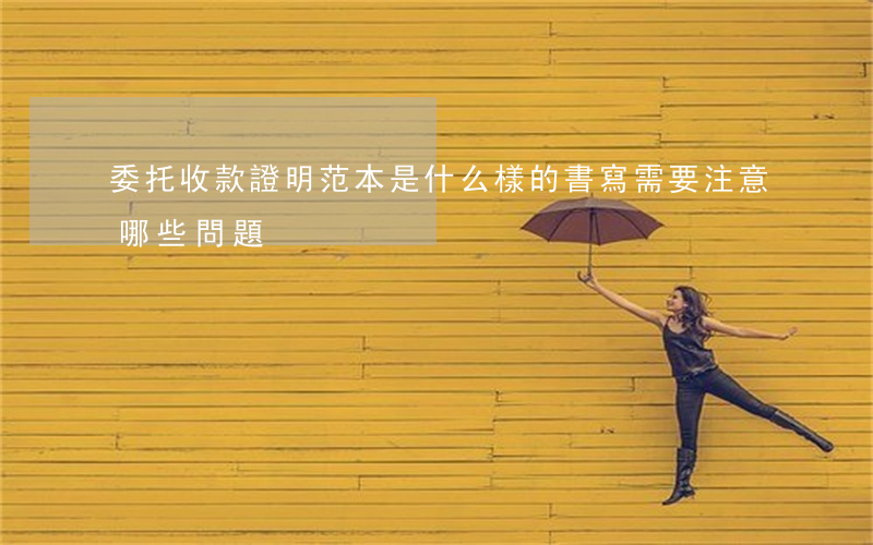 委托收款證明范本是什么樣的,書寫需要注意哪些問題
