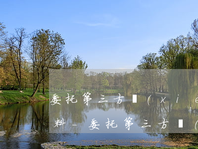 委托第三方協(xié)商還款需要什么資料-委托第三方協(xié)商還款需要什么資料和手續(xù)