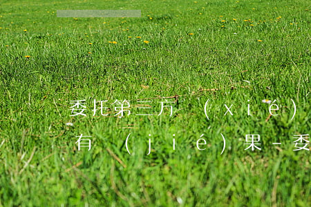 委托第三方協(xié)商還款需要多久才有結(jié)果-委托第三方協(xié)商還款需要多久才有結(jié)果呢