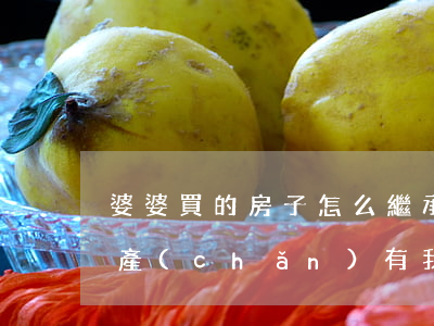 婆婆買的房子怎么繼承(老公繼承了婆婆的房產(chǎn)有我的份嗎)