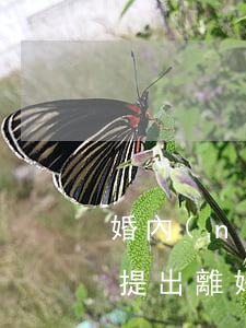 婚內(nèi)一方提出離婚是否凈身出戶(提出離婚的一方要凈身出戶嗎)