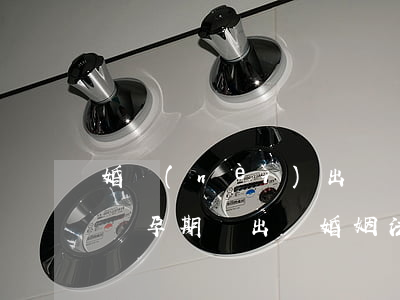 婚內(nèi)出軌懷孕法律怎么判(在妻子懷孕期間出軌婚姻法會怎么判)
