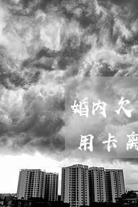 婚内欠信用卡离婚对方有影响吗-婚内欠信用卡离婚对方有影响吗怎么办
