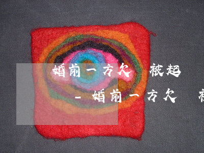 婚前一方欠錢被起訴會凍結(jié)賬戶嗎-婚前一方欠錢被起訴會凍結(jié)賬戶嗎怎么辦
